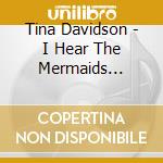 Tina Davidson - I Hear The Mermaids Singing cd musicale