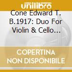 Cone Edward T. B.1917: Duo For Violin & Cello / New Weather- 4 Songs For Soprano & Piano To cd musicale