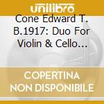 Cone Edward T. B.1917: Duo For Violin & Cello / New Weather- 4 Songs For Soprano & Piano To cd