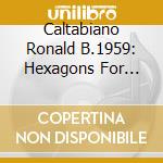 Caltabiano Ronald B.1959: Hexagons For Woodwind Quintet & Piano Hexagon Ensemble / Sonata cd musicale