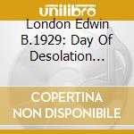 London Edwin B.1929: Day Of Desolation University Of Connecticut Concert Choir/ Poellein cd musicale