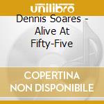 Dennis Soares - Alive At Fifty-Five cd