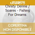 Christy Dennis / Soares - Fishing For Dreams cd