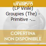 (LP Vinile) Groupies (The) - Primitive - Green Edition lp vinile