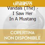 Vandals (The) - I Saw Her In A Mustang cd musicale