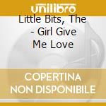 Little Bits, The - Girl Give Me Love cd