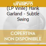 (LP Vinile) Hank Garland - Subtle Swing lp vinile di Hank garland (lp)