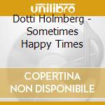 Dotti Holmberg - Sometimes Happy Times cd