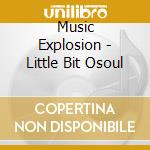 Music Explosion - Little Bit Osoul cd musicale di Music Explosion