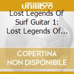 Lost Legends Of Surf Guitar 1: Lost Legends Of Surf Guitar 1: