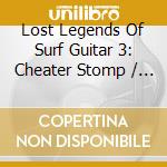 Lost Legends Of Surf Guitar 3: Cheater Stomp / Various cd