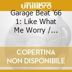 Garage Beat '66 1: Like What Me Worry / Various cd musicale di Artisti Vari