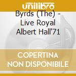 Byrds (The) - Live Royal Albert Hall'71 cd