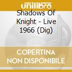 Shadows Of Knight - Live 1966 (Dig)