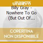 Billy Gray - Nowhere To Go (But Out Of My Mind) cd