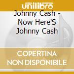 Johnny Cash - Now Here'S Johnny Cash cd musicale di Johnny Cash