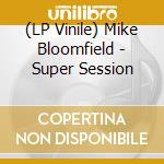 (LP Vinile) Mike Bloomfield - Super Session vinile