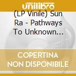 (LP Vinile) Sun Ra - Pathways To Unknown Worlds vinile