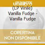 (LP Vinile) Vanilla Fudge - Vanilla Fudge vinile