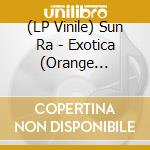 (LP Vinile) Sun Ra - Exotica (Orange Vinyl/3Lp) vinile