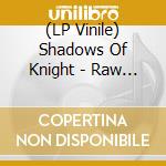 (LP Vinile) Shadows Of Knight - Raw N Alive At The Cellar 1966 lp vinile di Shadows Of Knight