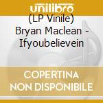 (LP Vinile) Bryan Maclean - Ifyoubelievein
