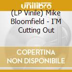 (LP Vinile) Mike Bloomfield - I'M Cutting Out lp vinile di Mike Bloomfield