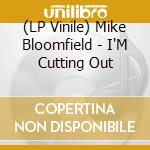 (LP Vinile) Mike Bloomfield - I'M Cutting Out vinile