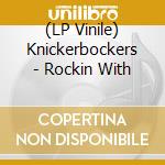 (LP Vinile) Knickerbockers - Rockin With vinile
