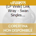 (LP Vinile) Link Wray - Swan Singles Collection 1963-1967 lp vinile di Link Wray