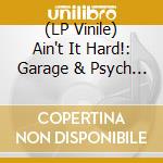 (LP Vinile) Ain't It Hard!: Garage & Psych From Viva Records / Various vinile