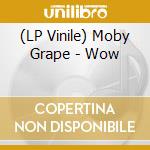 (LP Vinile) Moby Grape - Wow vinile