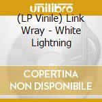 (LP Vinile) Link Wray - White Lightning lp vinile di LINK WRAY
