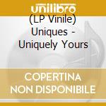 (LP Vinile) Uniques - Uniquely Yours lp vinile di Uniques