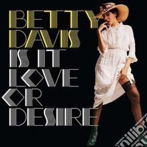 Betty Davis - Is It Love Or Desire cd musicale di Betty Davis