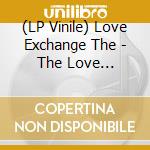 (LP Vinile) Love Exchange The - The Love Exchange
