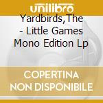 Yardbirds,The - Little Games Mono Edition Lp cd musicale di Yardbirds,The