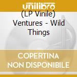 (LP Vinile) Ventures - Wild Things lp vinile di Ventures