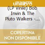 (LP Vinile) Bob Irwin & The Pluto Walkers - The Throwaway Age vinile