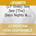 (LP Vinile) See See (The) - Days Nights & Late Morning Lights vinile