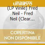 (LP Vinile) Fred Neil - Fred Neil (Clear Vinyl) lp vinile
