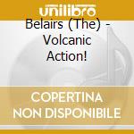 Belairs (The) - Volcanic Action! cd
