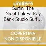Surfin' The Great Lakes: Kay Bank Studio Surf Sides Of The 1960S / Various cd