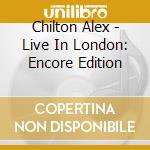 Chilton Alex - Live In London: Encore Edition cd
