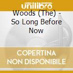 Woods (The) - So Long Before Now cd