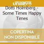 Dotti Holmberg - Some Times Happy Times cd