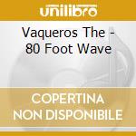 Vaqueros The - 80 Foot Wave cd