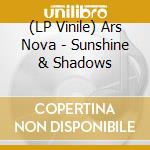 (LP Vinile) Ars Nova - Sunshine & Shadows vinile