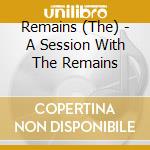 Remains (The) - A Session With The Remains cd