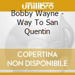 Bobby Wayne - Way To San Quentin cd